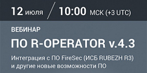 12 июля. Вебинар "ПО R-OPERATOR версия 4.3. Интеграция с FireSec и другие возможности нового релиза"